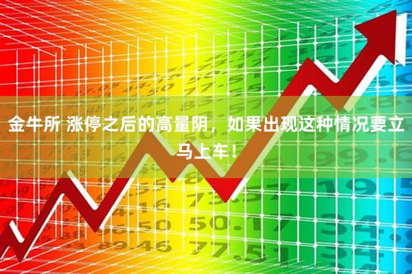 金牛所 涨停之后的高量阴，如果出现这种情况要立马上车！